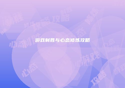游戏制胜与心态修炼攻略