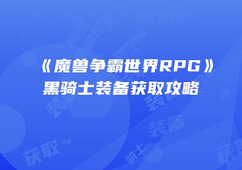 《魔兽争霸世界RPG》黑骑士装备获取攻略
