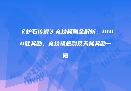 《炉石传说》竞技奖励全解析：1000胜奖励、竞技场规则及天梯奖励一览
