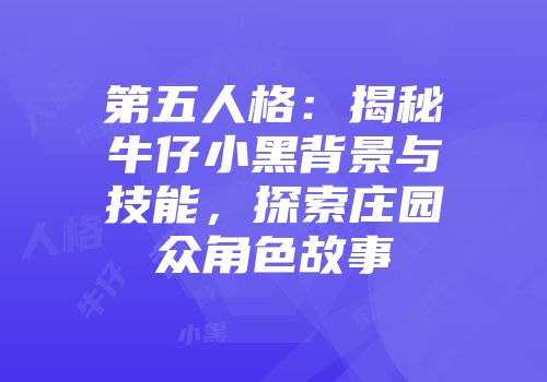 第五人格：揭秘牛仔小黑背景与技能，探索庄园众角色故事