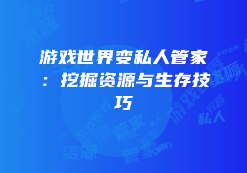 游戏世界变私人管家：挖掘资源与生存技巧