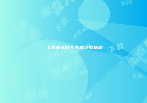 《米亚大陆》版本下载指南