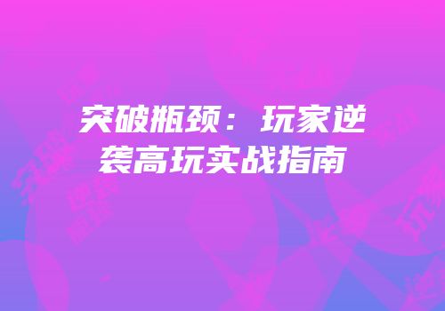 突破瓶颈：玩家逆袭高玩实战指南