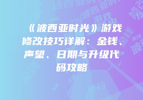 《波西亚时光》游戏修改技巧详解：金钱、声望、日期与升级代码攻略