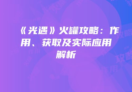 《光遇》火罐攻略：作用、获取及实际应用解析