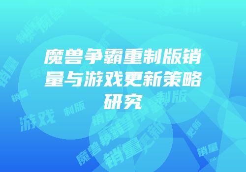 魔兽争霸重制版销量与游戏更新策略研究