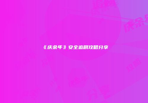《庆余年》安全追剧攻略分享