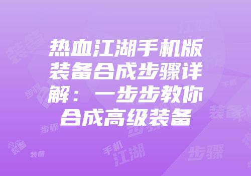 热血江湖手机版装备合成步骤详解：一步步教你合成高级装备