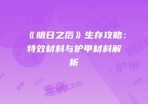 《明日之后》生存攻略：特效材料与护甲材料解析