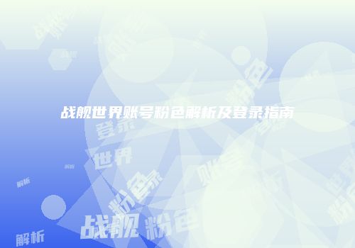 战舰世界账号粉色解析及登录指南