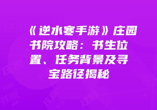 《逆水寒手游》庄园书院攻略：书生位置、任务背景及寻宝路径揭秘