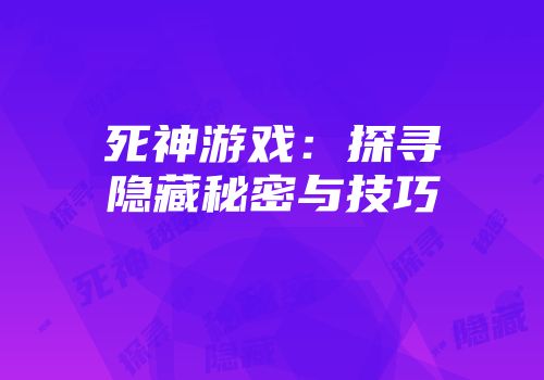 死神游戏：探寻隐藏秘密与技巧