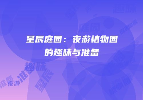 星辰庭园：夜游植物园的趣味与准备
