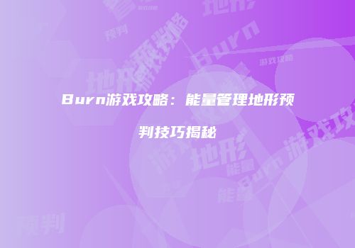 Burn游戏攻略：能量管理地形预判技巧揭秘