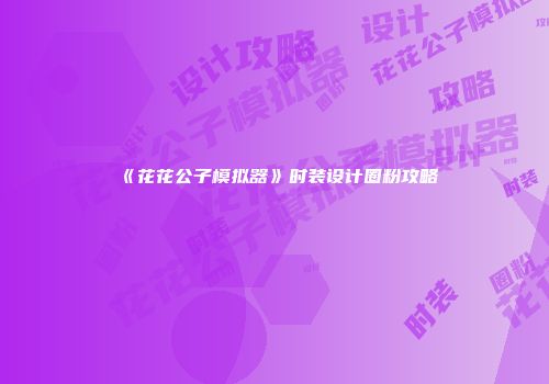 《花花公子模拟器》时装设计圈粉攻略