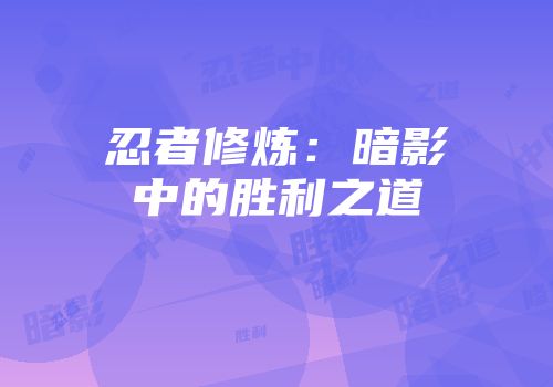 忍者修炼：暗影中的胜利之道