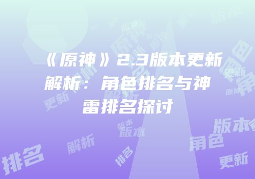 《原神》2.3版本更新解析：角色排名与神雷排名探讨