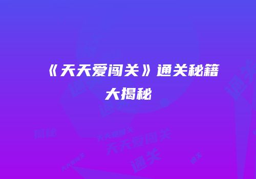 《天天爱闯关》通关秘籍大揭秘