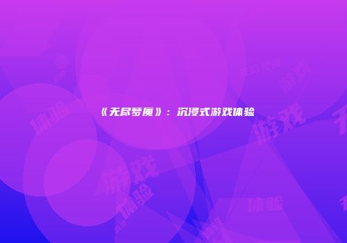 《无尽梦魇》：沉浸式游戏体验
