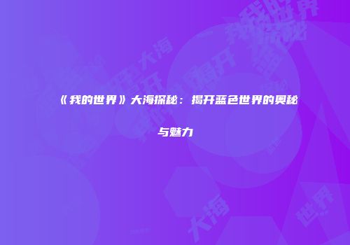 《我的世界》大海探秘：揭开蓝色世界的奥秘与魅力