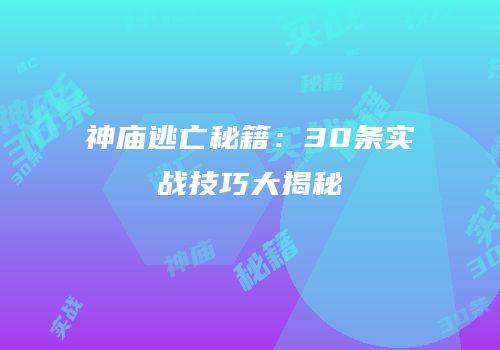 神庙逃亡秘籍：30条实战技巧大揭秘