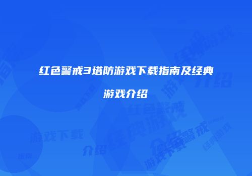 红色警戒3塔防游戏下载指南及经典游戏介绍