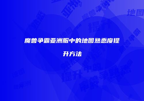 魔兽争霸亚洲服中的地图熟悉度提升方法