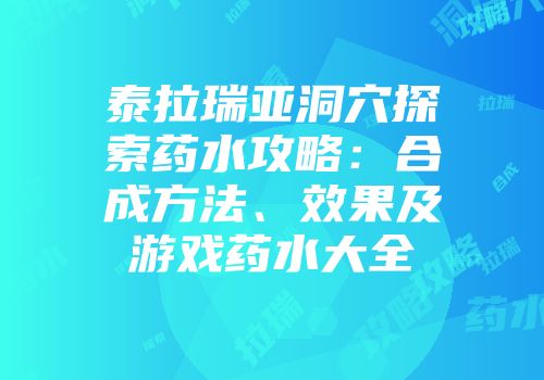 泰拉瑞亚洞穴探索药水攻略：合成方法、效果及游戏药水大全