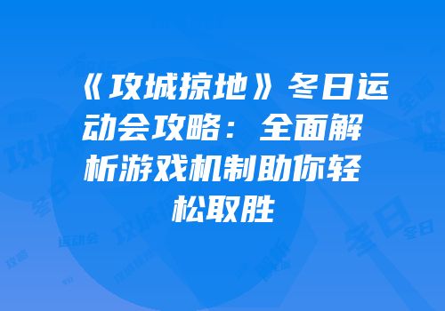《攻城掠地》冬日运动会攻略：全面解析游戏机制助你轻松取胜