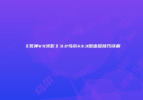《死神VS火影》3.2乌尔&3.3斑连招技巧详解