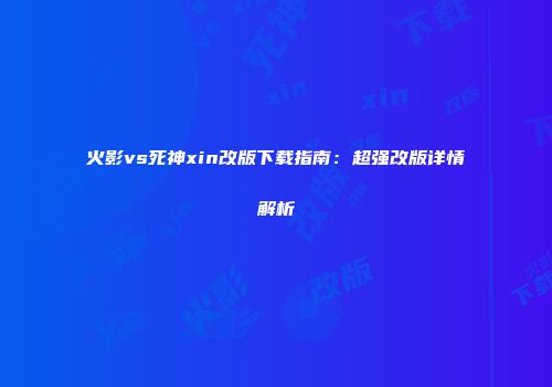 火影vs死神xin改版下载指南：超强改版详情解析