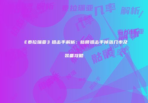 《泰拉瑞亚》狙击手解析：骷髅狙击手掉落几率及装备攻略
