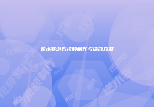 逆水寒游戏视频制作与播放攻略