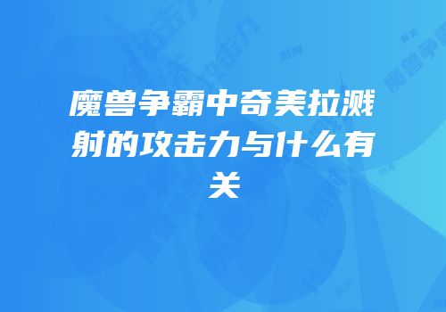魔兽争霸中奇美拉溅射的攻击力与什么有关