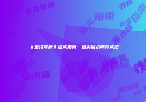 《星海奇缘》速成指南：指尖魔术师养成记