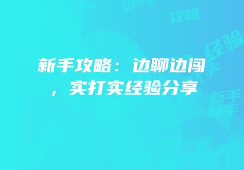 新手攻略：边聊边闯，实打实经验分享