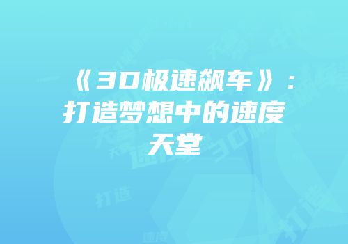 《3D极速飙车》：打造梦想中的速度天堂