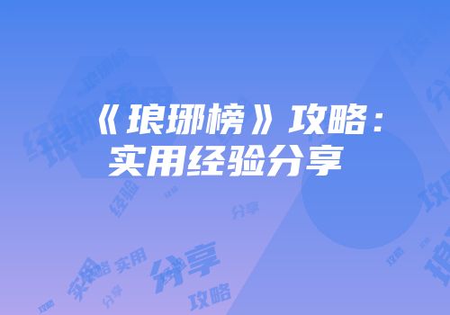 《琅琊榜》攻略：实用经验分享