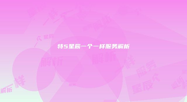 特5星辰一个一样服务解析