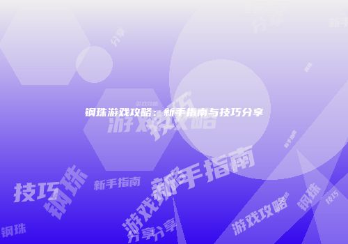 钢珠游戏攻略：新手指南与技巧分享