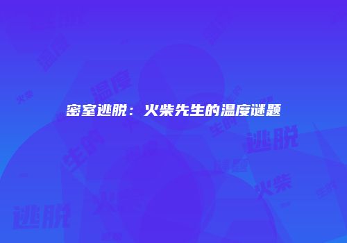 密室逃脱：火柴先生的温度谜题