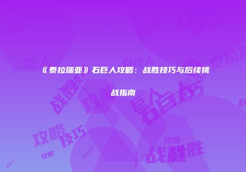 《泰拉瑞亚》石巨人攻略：战胜技巧与后续挑战指南