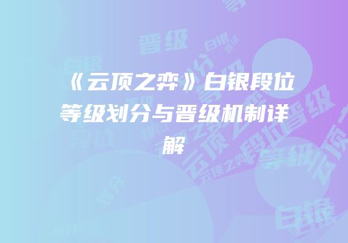 《云顶之弈》白银段位等级划分与晋级机制详解