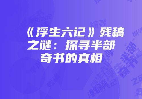 《浮生六记》残稿之谜：探寻半部奇书的真相
