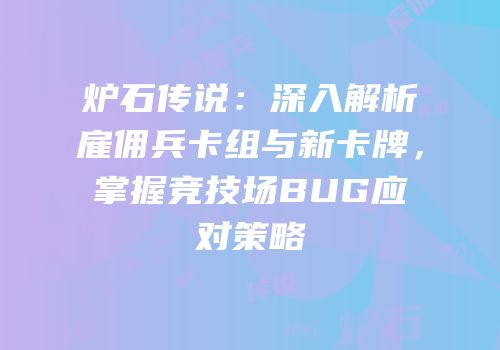 炉石传说：深入解析雇佣兵卡组与新卡牌，掌握竞技场BUG应对策略