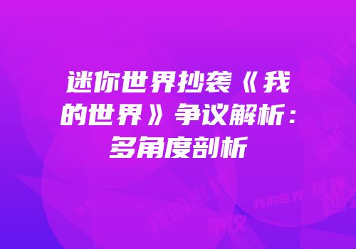 迷你世界抄袭《我的世界》争议解析：多角度剖析
