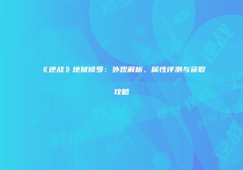 《逆战》地狱修罗：外观解析、属性评测与获取攻略