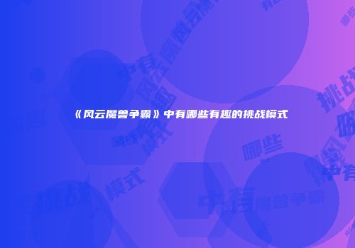 《风云魔兽争霸》中有哪些有趣的挑战模式