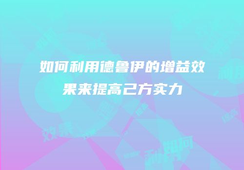 如何利用德鲁伊的增益效果来提高己方实力