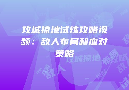 攻城掠地试炼攻略视频：敌人布局和应对策略